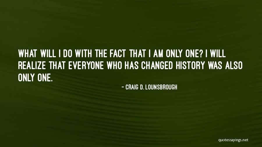History That Changed Quotes By Craig D. Lounsbrough History That Changed Quotes By Craig D. Lounsbrough