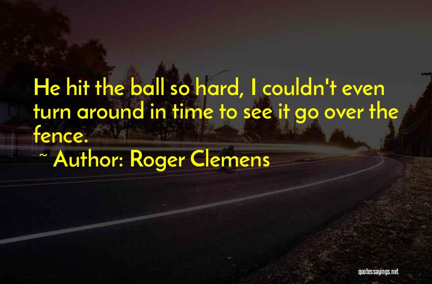 Hit It Hard Quotes By Roger Clemens