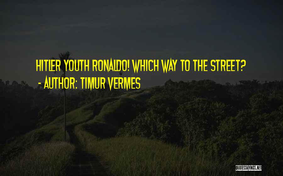 Hitler Youth Quotes By Timur Vermes