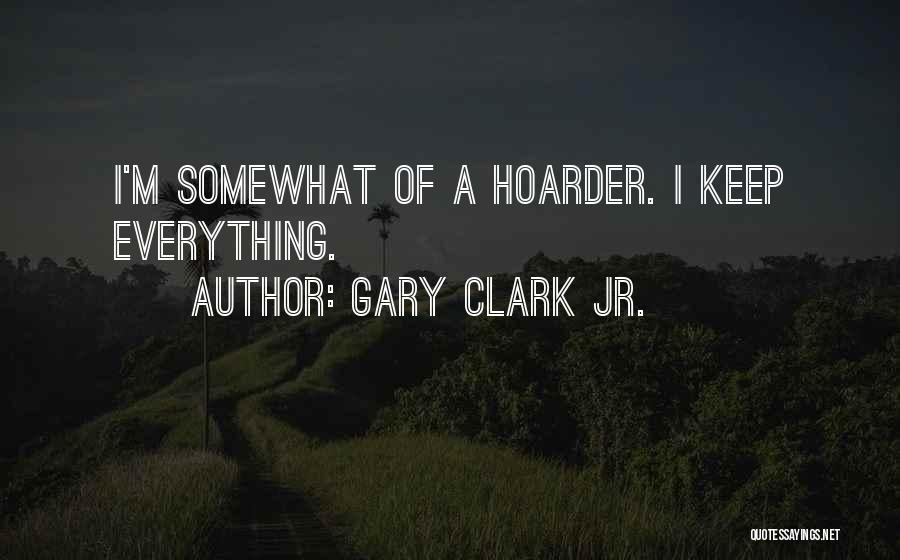 Hoarder Quotes By Gary Clark Jr.