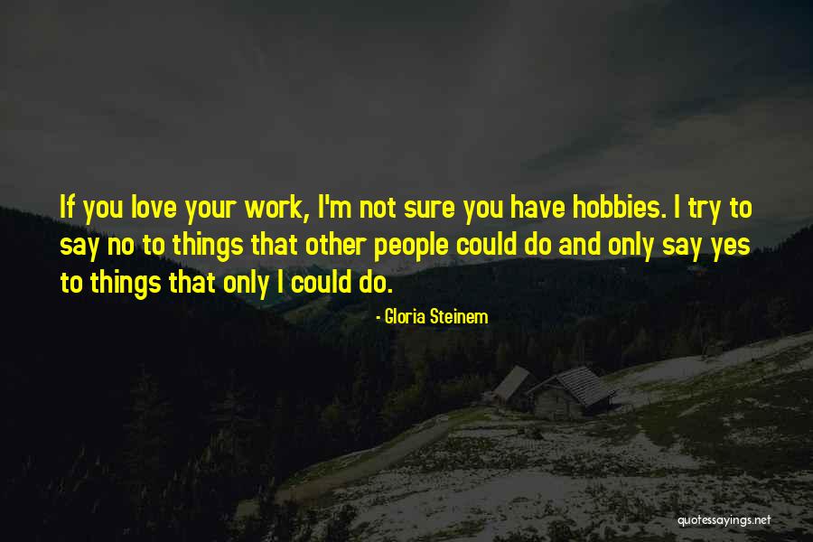 Hobbies And Work Quotes By Gloria Steinem Hobbies And Work Quotes By Gloria Steinem