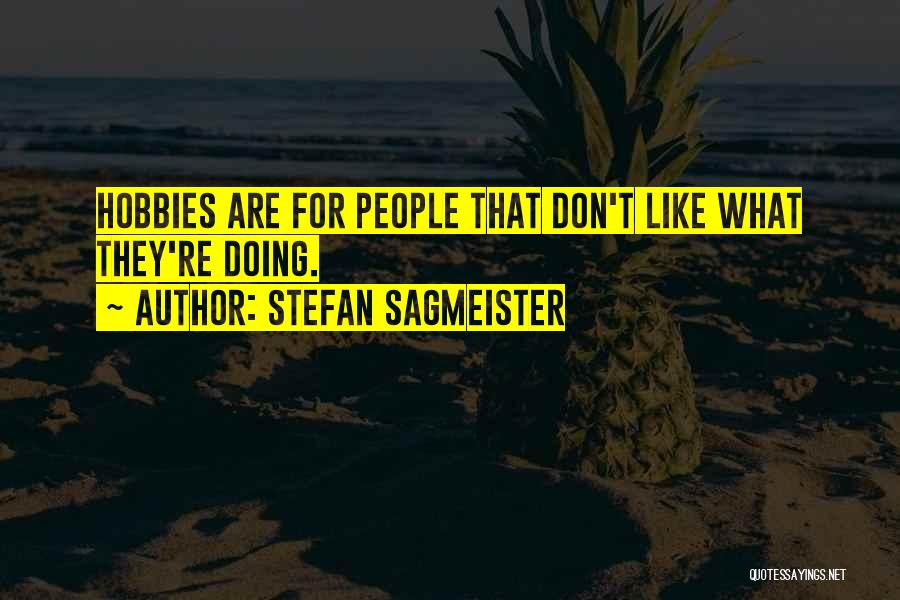 Hobbies Quotes By Stefan Sagmeister