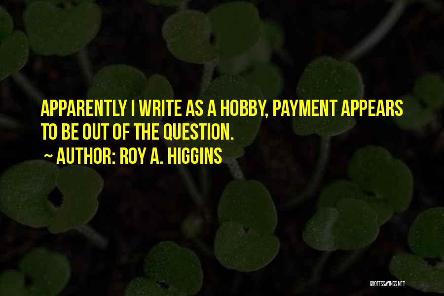 Hobby Quotes By Roy A. Higgins