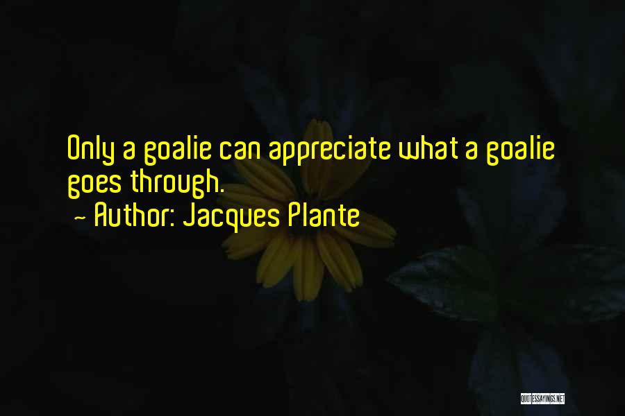 Hockey Goalies Quotes By Jacques Plante