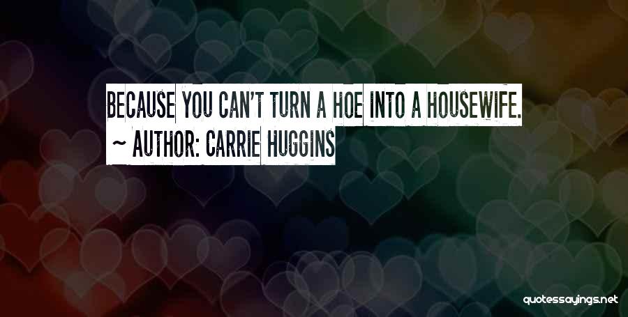 Hoe Quotes By Carrie Huggins