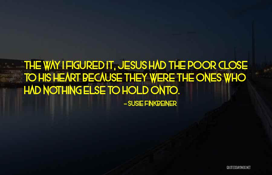 Hold Close To My Heart Quotes By Susie Finkbeiner Hold Close To My Heart Quotes By Susie Finkbeiner