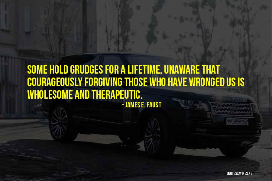 Hold Grudges Quotes By James E. Faust Hold Grudges Quotes By James E. Faust
