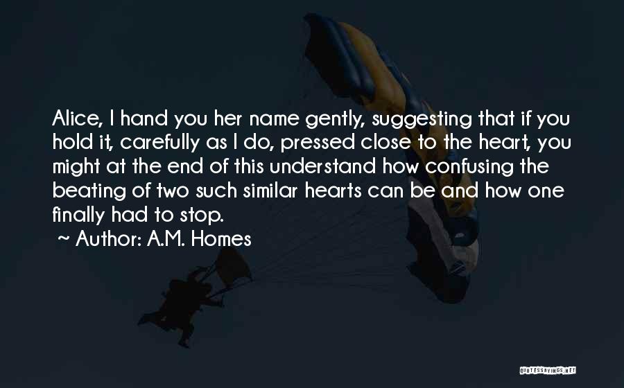 Hold Me Close To Your Heart Quotes By A.M. Homes