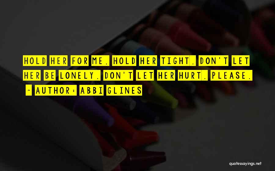 Hold Me Tight And Don't Let Go Quotes By Abbi Glines