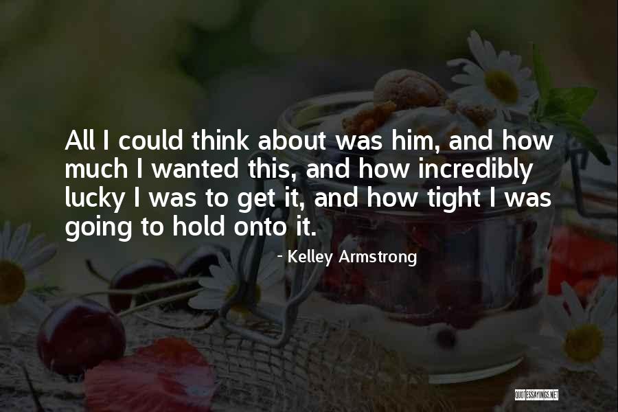 Hold Me Tight Love Quotes By Kelley Armstrong Hold Me Tight Love Quotes By Kelley Armstrong