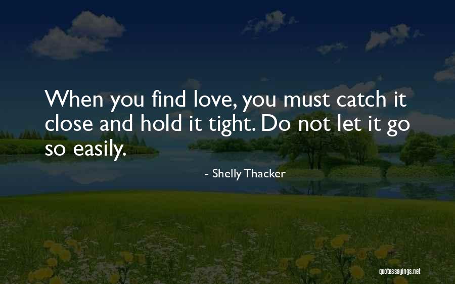 Hold Me Tight Love Quotes By Shelly Thacker Hold Me Tight Love Quotes By Shelly Thacker
