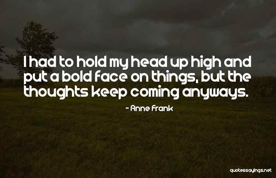 Hold My Head Up High Quotes By Anne Frank