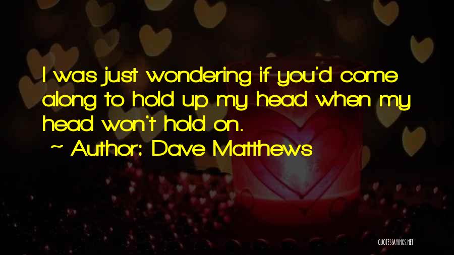 Hold My Head Up Quotes By Dave Matthews