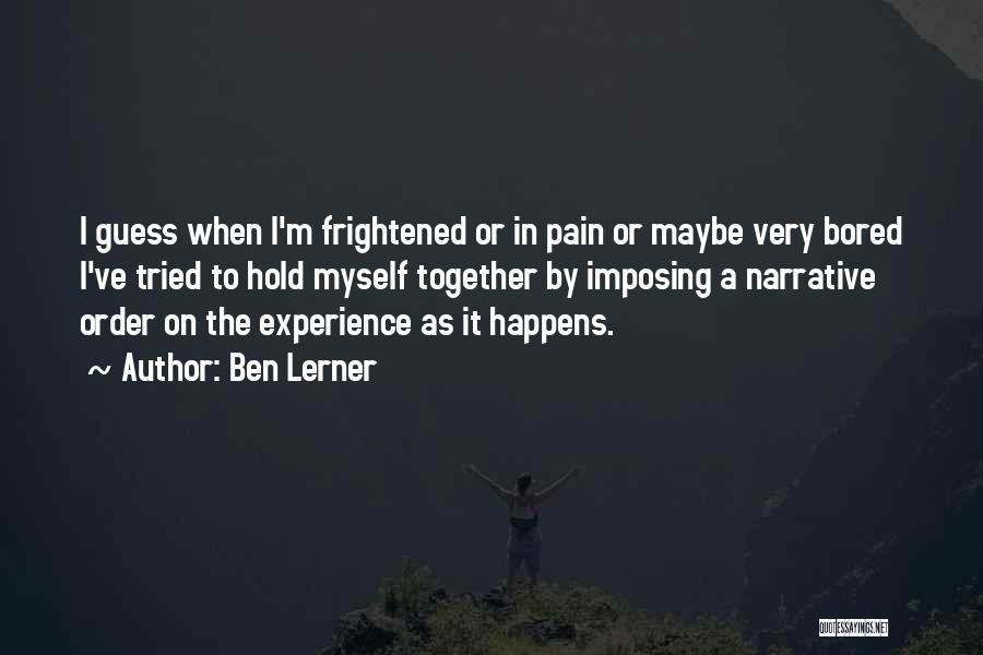 Hold Myself Together Quotes By Ben Lerner