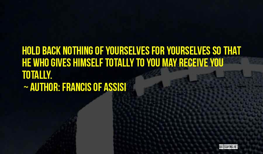 Hold Nothing Back Quotes By Francis Of Assisi