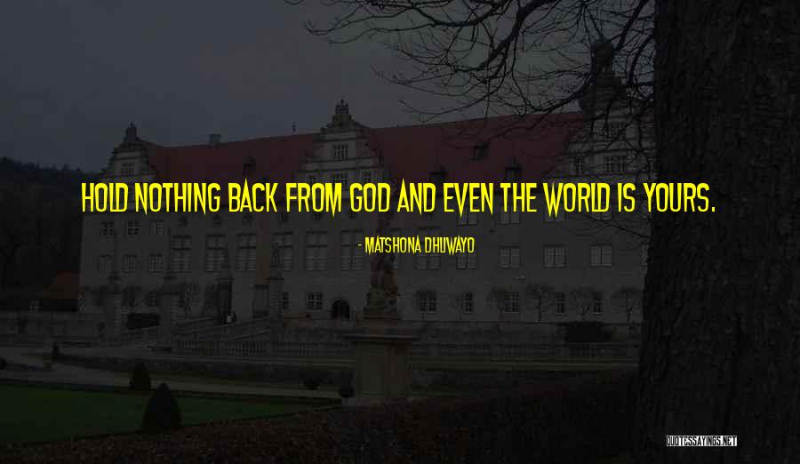 Hold Nothing Back Quotes By Matshona Dhliwayo