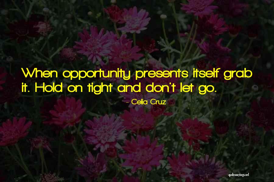Hold On Tight And Don't Let Go Quotes By Celia Cruz Hold On Tight And Don't Let Go Quotes By Celia Cruz