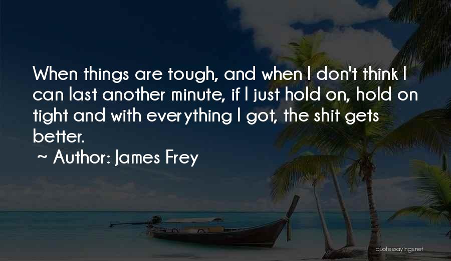 Hold On Tight And Don't Let Go Quotes By James Frey