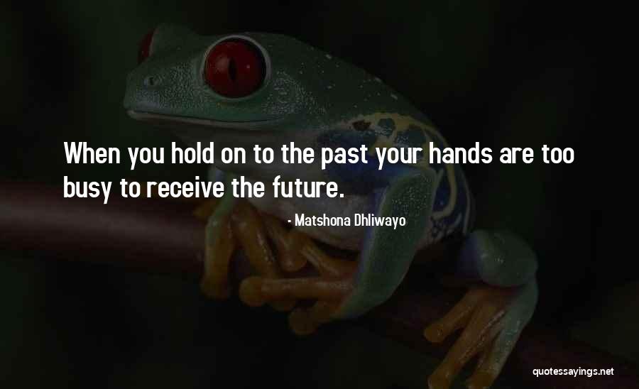 Hold On To The Past Quotes By Matshona Dhliwayo Hold On To The Past Quotes By Matshona Dhliwayo