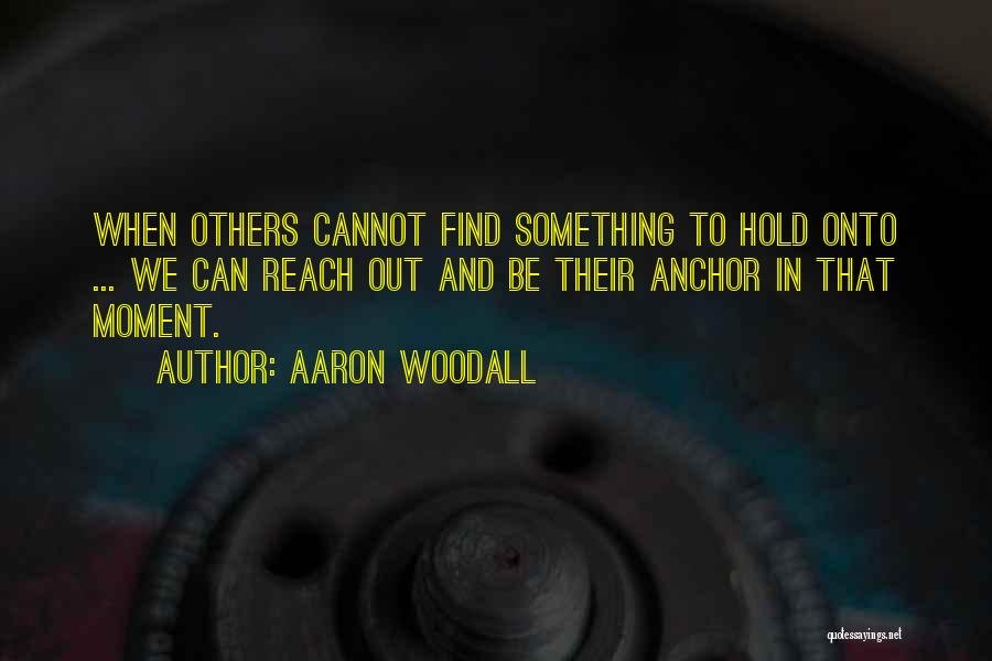 Hold Onto Something Quotes By Aaron Woodall