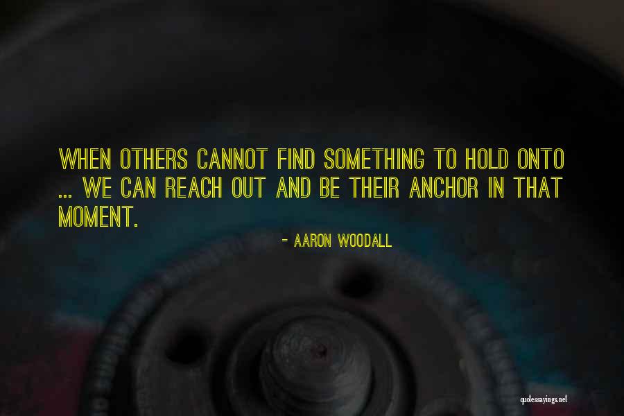 Hold Onto Something Quotes By Aaron Woodall