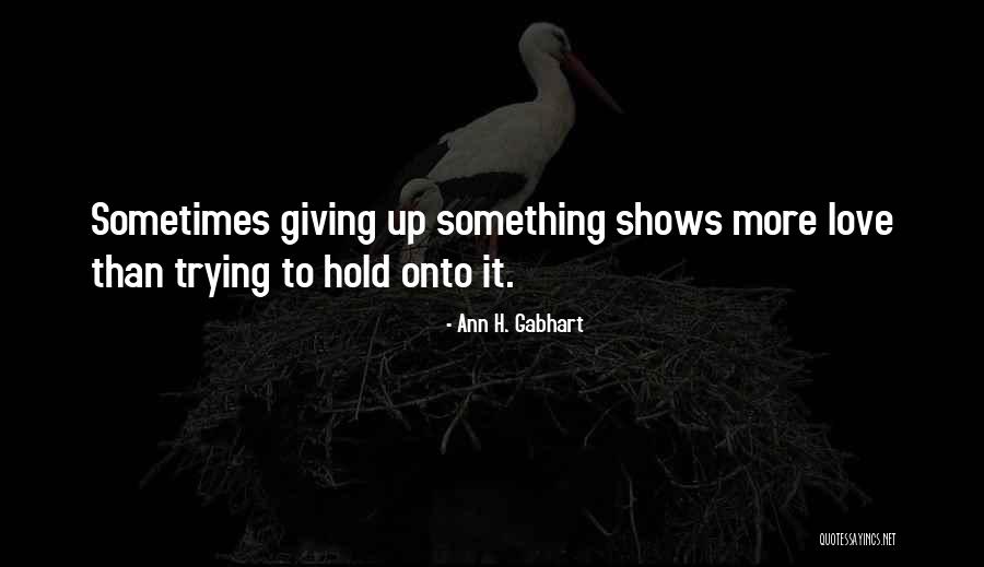 Hold Onto Something Quotes By Ann H. Gabhart