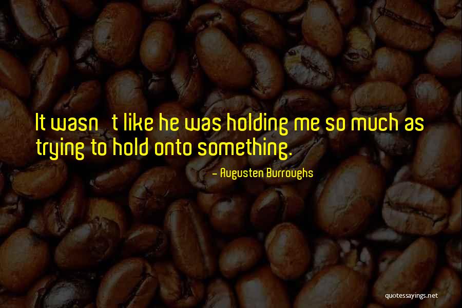 Hold Onto Something Quotes By Augusten Burroughs