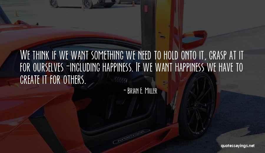 Hold Onto Something Quotes By Brian E. Miller