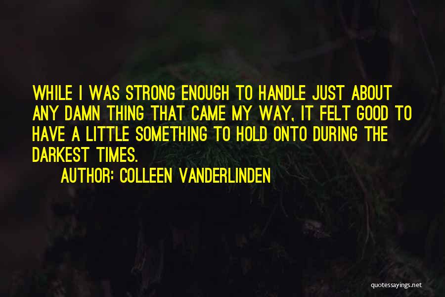 Hold Onto Something Quotes By Colleen Vanderlinden