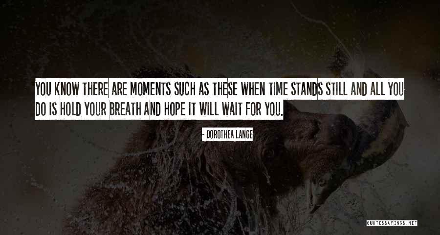 Hold Your Breath Quotes By Dorothea Lange