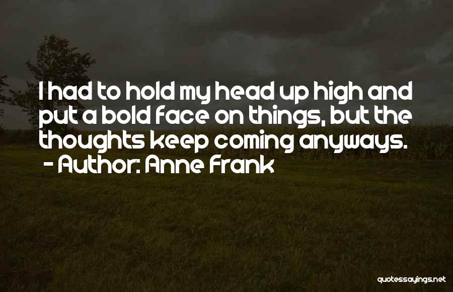 Hold Your Head Up High Quotes By Anne Frank