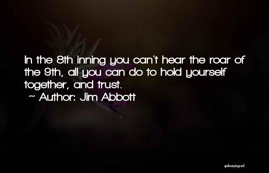 Hold Yourself Together Quotes By Jim Abbott