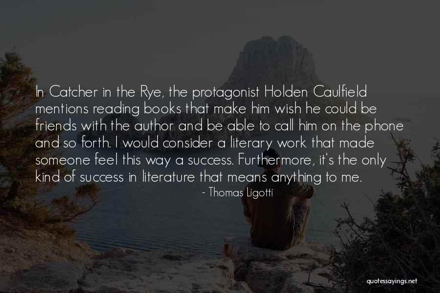 Holden Caulfield Quotes By Thomas Ligotti Holden Caulfield Quotes By Thomas Ligotti