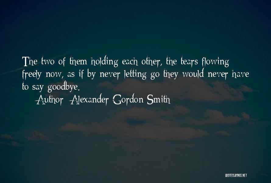 Holding On And Never Letting Go Quotes By Alexander Gordon Smith