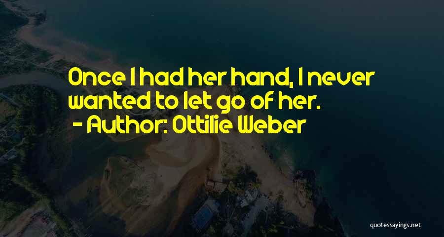 Holding On And Never Letting Go Quotes By Ottilie Weber