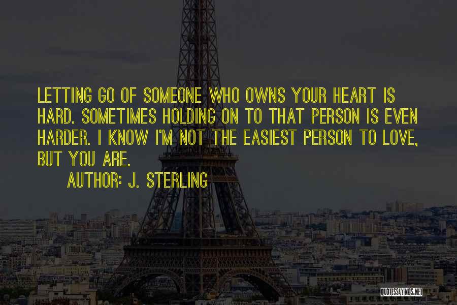 Holding On And Not Letting Go Quotes By J. Sterling