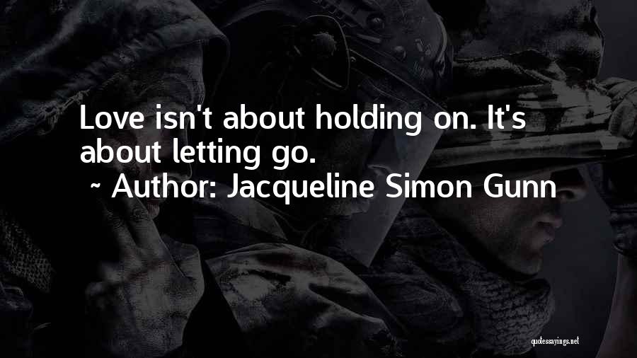 Holding On And Not Letting Go Quotes By Jacqueline Simon Gunn