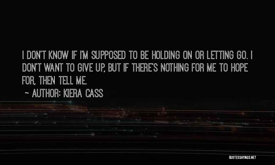 Holding On And Not Letting Go Quotes By Kiera Cass