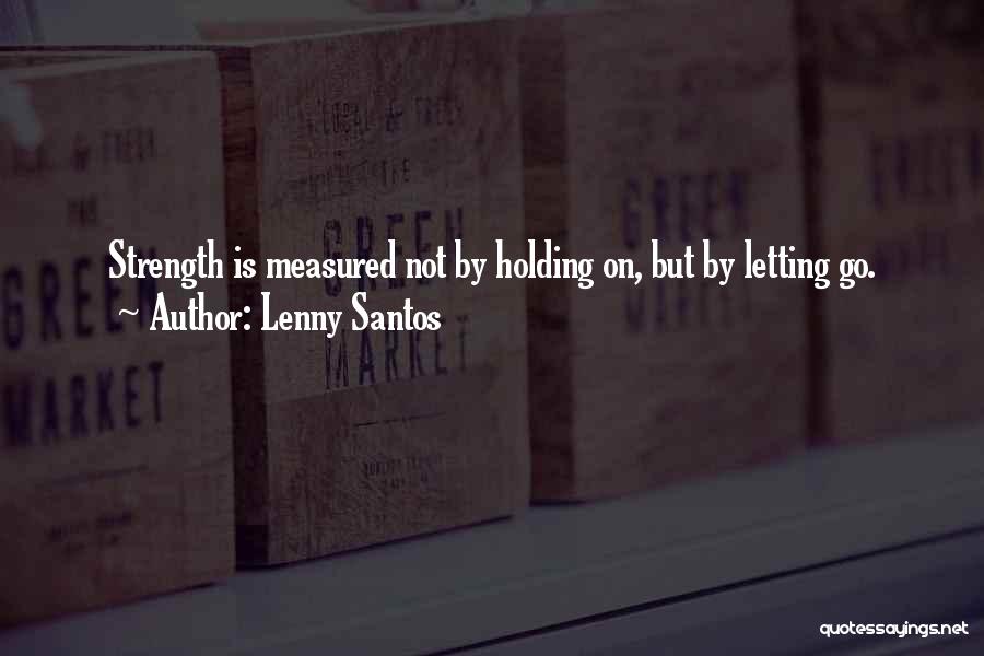 Holding On And Not Letting Go Quotes By Lenny Santos