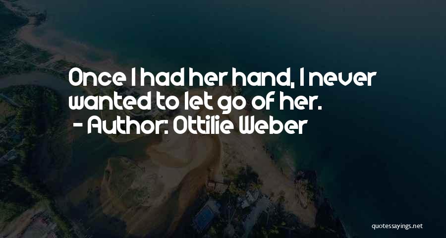 Holding On And Not Letting Go Quotes By Ottilie Weber