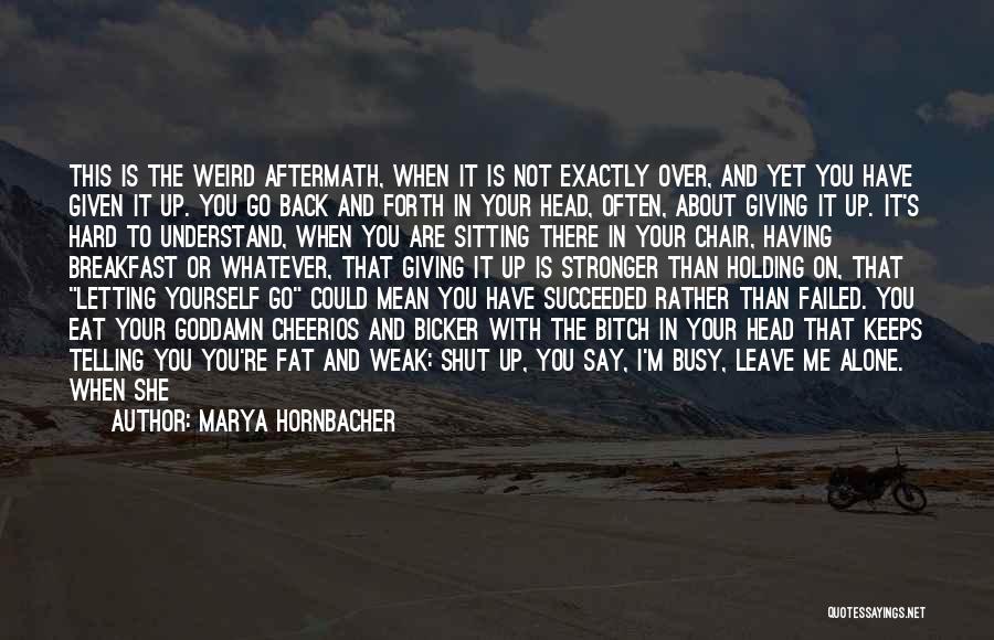 Holding On Or Letting Go Quotes By Marya Hornbacher