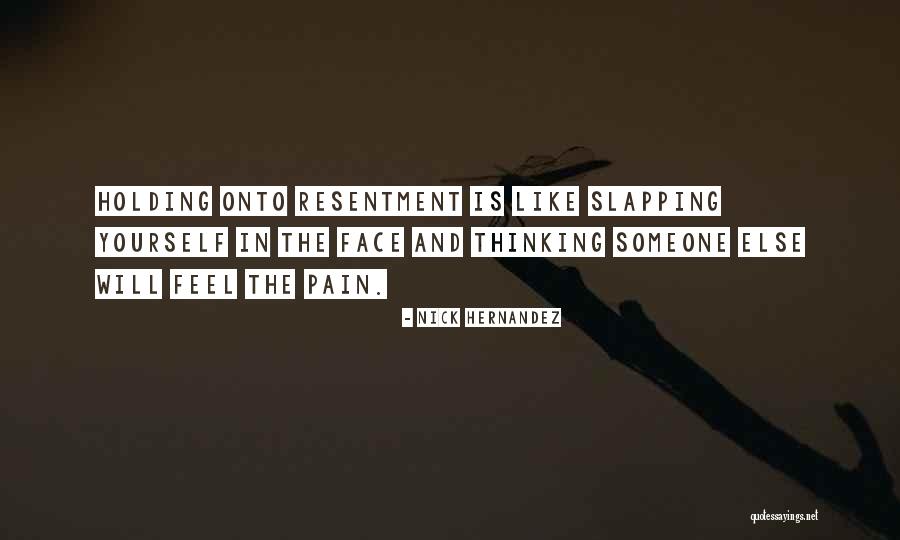 Holding On To Resentment Quotes By Nick Hernandez Holding On To Resentment Quotes By Nick Hernandez