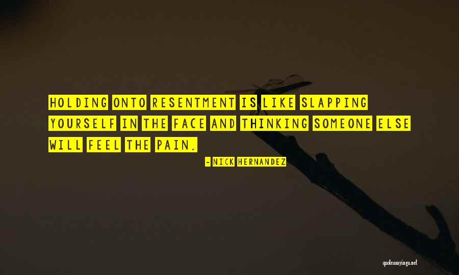 Holding Onto Pain Quotes By Nick Hernandez Holding Onto Pain Quotes By Nick Hernandez