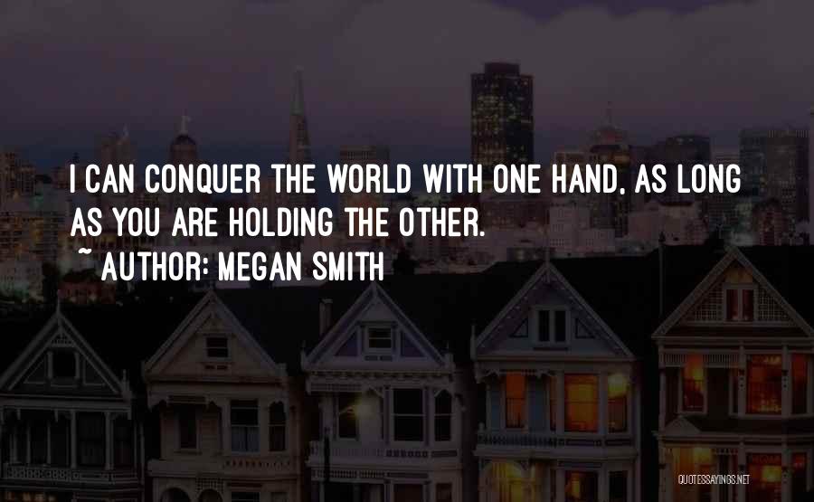 Holding The World In Your Hands Quotes By Megan Smith