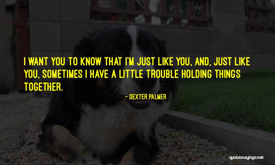 Holding Things Together Quotes By Dexter Palmer Holding Things Together Quotes By Dexter Palmer