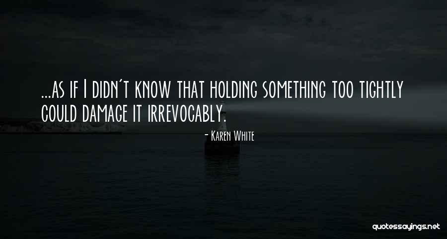 Holding Too Tightly Quotes By Karen White Holding Too Tightly Quotes By Karen White