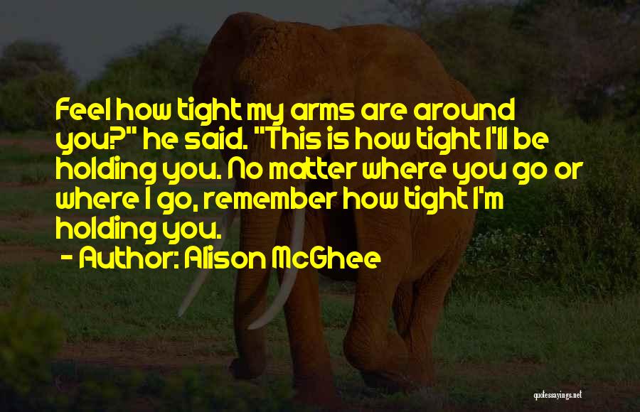 Holding You Tight Quotes By Alison McGhee