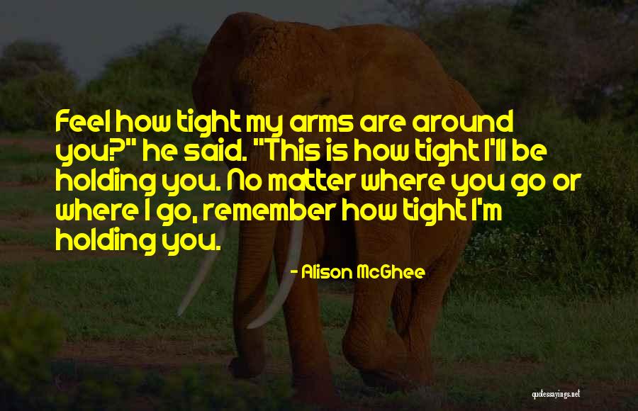 Holding You Tight Quotes By Alison McGhee