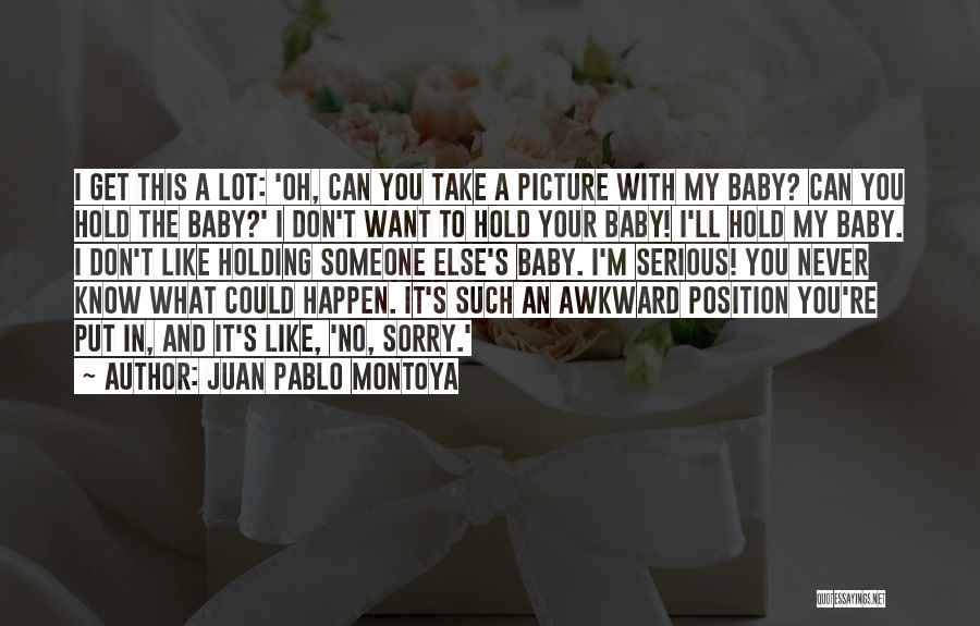 Holding Your Baby Quotes By Juan Pablo Montoya