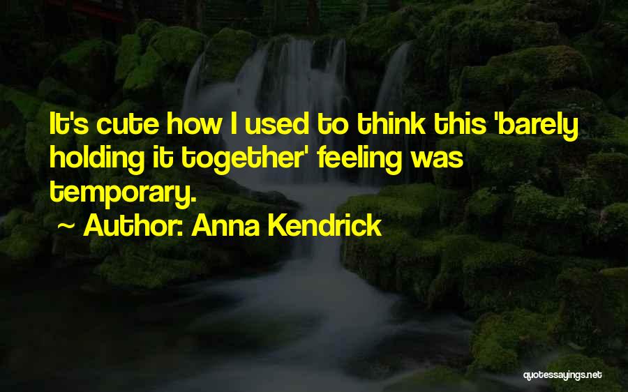 Holding Yourself Together Quotes By Anna Kendrick